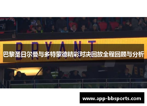 巴黎圣日尔曼与多特蒙德精彩对决回放全程回顾与分析